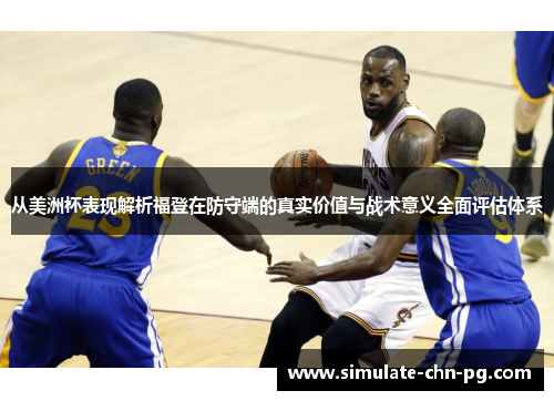 从美洲杯表现解析福登在防守端的真实价值与战术意义全面评估体系