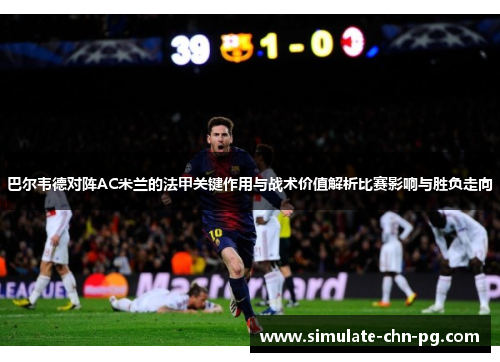 巴尔韦德对阵AC米兰的法甲关键作用与战术价值解析比赛影响与胜负走向