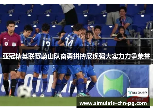 亚冠精英联赛蔚山队奋勇拼搏展现强大实力力争荣誉