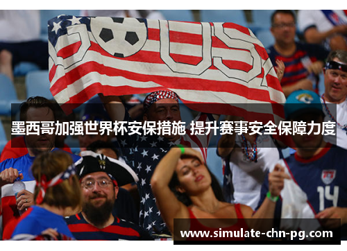 墨西哥加强世界杯安保措施 提升赛事安全保障力度 墨西哥加强世界杯安保措施 提升赛事安全保障力度