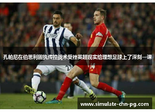 孔帕尼在伯恩利固执传控战术受挫英超现实给理想足球上了深刻一课 孔帕尼在伯恩利固执传控战术受挫英超现实给理想足球上了深刻一课