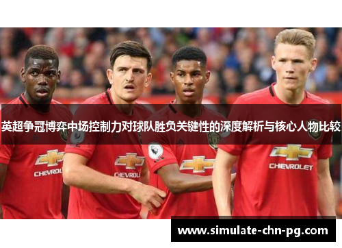 英超争冠博弈中场控制力对球队胜负关键性的深度解析与核心人物比较